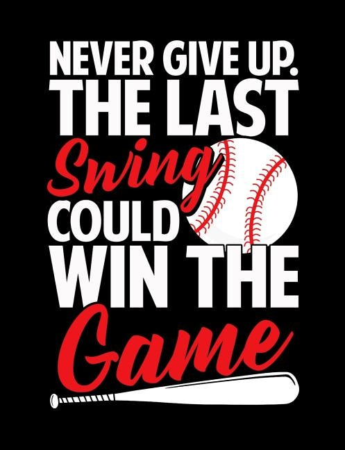 Never Give Up The Last Swing Could Win The Game: College Ruled Composition Notebook For Baseball Sports Fans Paperback Independently Published