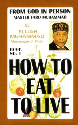 How to Eat to Live Vol 1 by Muhammad, Elijah