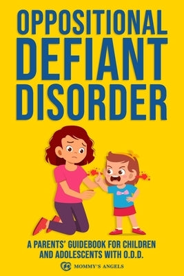 Oppositional Defiant Disorder: A Parents' Guidebook for Children and Adolescents with O.D.D. (All you need from theory to practical strategies) Paperback Independently Published