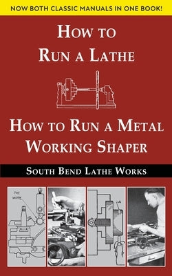 South Bend Lathe Works Combined Edition: How to Run a Lathe & How to Run a Metal Working Shaper Paperback Echo Point Books & Media, LLC