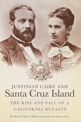 Justinian Caire and the Santa Cruz Island: The Rise and Fall of a California Dynasty Paperback University of Oklahoma Press