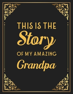 This Is The Story Of My Amazing Grandpa: Memories and Keepsakes for My Grandchildren, Keepsake Interview Book For Grandfathers Paperback Independently Published