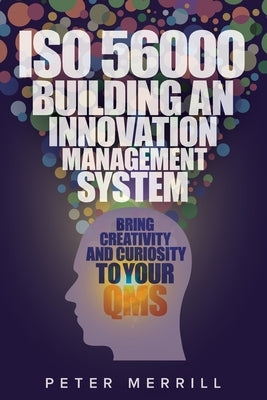 ISO 56000: Building an Innovation Management System: Bring Creativity and Curiosity to Your QMS Paperback ASQ Quality Press