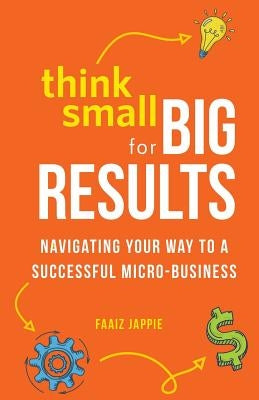 Think Small for Big Results: Navigating your way to a successful micro-business Paperback New Degree Press