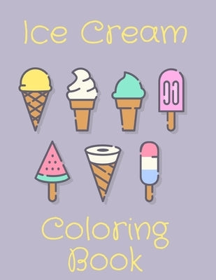 Ice Cream Coloring Book: Perfect Gift Idea For Kids/Toddlers Ages 4-8 Paperback Independently Published