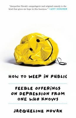 How to Weep in Public: Feeble Offerings on Depression from One Who Knows Paperback Crown Publishing Group (NY)