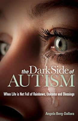 The Dark Side of Autism: Struggling to Find Peace and Understanding When Life's Not Full of Rainbows, Unicorns and Blessings Paperback Morgan James Publishing