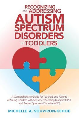 Recognizing and Addressing Autism Spectrum Disorders in Toddlers: A Comprehensive Guide for Teachers and Parents of Young Children with Sensory Proces Paperback Xlibris Us