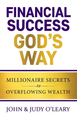 Financial Success God's Way: Millionaire Secrets to Overflowing Wealth Paperback Independently Published