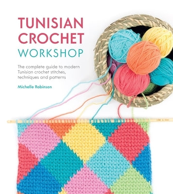 Tunisian Crochet Workshop: The Complete Guide to Modern Tunisian Crochet Stitches, Techniques and Patterns David & Charles