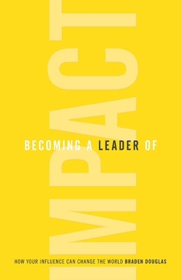 Becoming a Leader of Impact: How Your Influence Can Change the World Paperback Leaderimpact Publishing