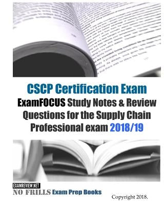 CSCP Certification Exam ExamFOCUS Study Notes & Review Questions for the Supply Chain Professional Exam 2018/19 Paperback Createspace Independent Publishing Platform