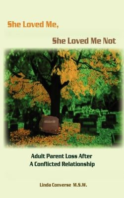 She Loved Me, She Loved Me Not: Adult Parent Loss After a Conflicted Relationship Paperback 1st Book Library