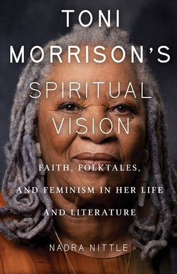 Toni Morrison's Spiritual Vision: Faith, Folktales, and Feminism in Her Life and Literature Paperback Fortress Press