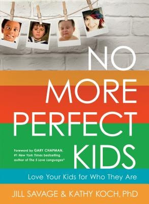 No More Perfect Kids: Love Your Kids for Who They Are Paperback Moody Publishers