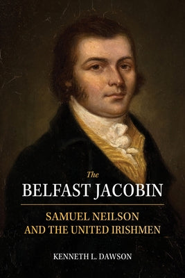 The Belfast Jacobin: Samuel Neilson and the United Irishmen Paperback Irish Academic Press