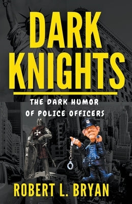 DARK KNIGHTS, The Dark Humor of Police officers Paperback Robert L. Bryan