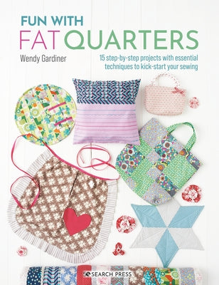 Fun with Fat Quarters: 15 Step-By-Step Projects with Essential Techniques to Kick-Start Your Sewing Paperback Search Press