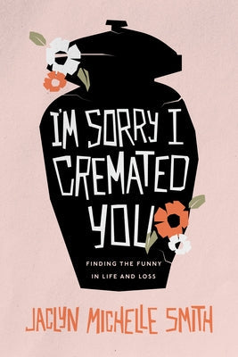I'm Sorry I Cremated You: Finding the Funny in Life and Loss Paperback Advantage Media Group