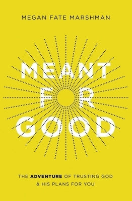Meant for Good: The Adventure of Trusting God and His Plans for You by Marshman, Megan Fate - MO Corrections Bookstore
