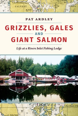 Grizzlies, Gales and Giant Salmon: Life at a Rivers Inlet Fishing Lodge Paperback Harbour Publishing