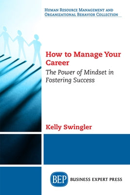 How to Manage Your Career: The Power of Mindset in Fostering Success Paperback Business Expert Press