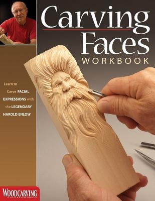 Carving Faces Workbook: Learn to Carve Facial Expressions with the Legendary Harold Enlow Paperback Fox Chapel Publishing