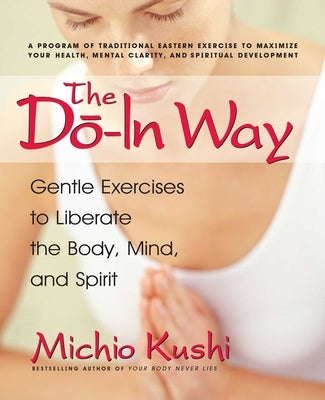 The Do-In Way: Gentle Exercises to Liberate the Body, Mind, and Spirit by Kushi, Michio