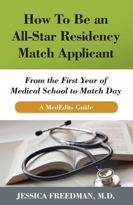 How to Be an All-Star Residency Match Applicant: From the First Year of Medical School to Match Day. a Mededits Guide. Paperback Mededits Publishing