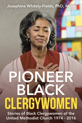 Pioneer Black Clergywomen: Stories of Black Clergywomen of the United Methodist Church 1974 - 2016 Paperback WestBow Press