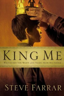 King Me: What Every Son Wants and Needs from His Father Paperback Moody Publishers