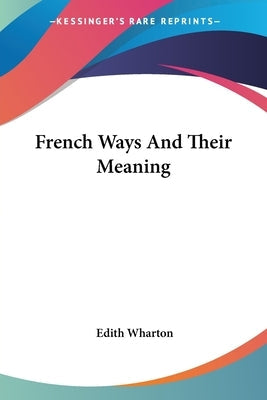 French Ways And Their Meaning Paperback Kessinger Publishing