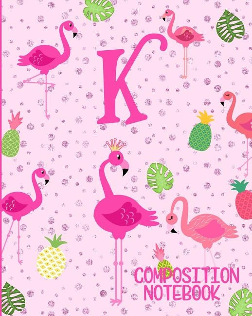 Composition Notebook K: Pink Flamingo Initial K Composition Wide Ruled Notebook Paperback Independently Published