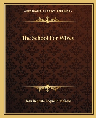 The School for Wives Paperback Kessinger Publishing