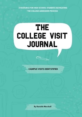 The College Visit Journal: Campus Visits Demystified Danielle Marshall