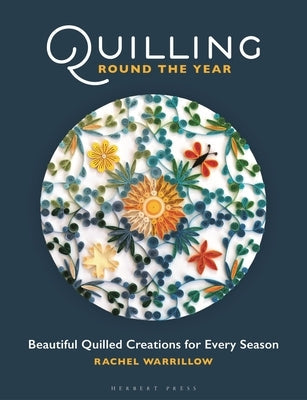 Quilling Round the Year: Beautiful Quilled Creations for Every Season Paperback Herbert Press