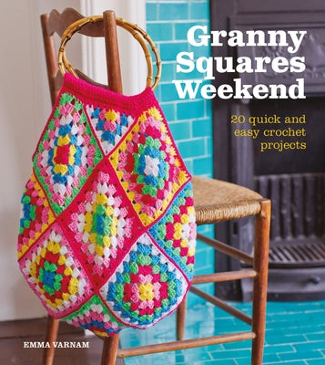Granny Squares Weekend: 20 Quick and Easy Crochet Projects GMC Publications