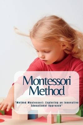 Montessori Method: "Method Montessori: Exploring an Innovative Educational Approach" Paperback Marica