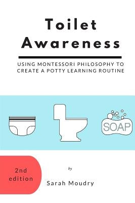 Toilet Awareness: Using Montessori Philosophy to Create a Potty Learning Routine Bowker Identifier Services