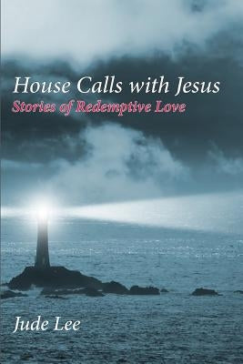 House Calls with Jesus: Stories of Redemptive Love Paperback Energion Publications