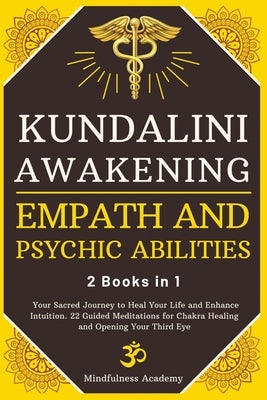 Kundalini Awakening, Empath and Psychic Abilities - 2 Books in 1: Your Sacred Journey to Heal Your Life and Enhance Intuition. 22 Guided Meditations f by Mindfulness Academy