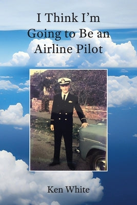 I Think I'm Going to Be an Airline Pilot Paperback Ken White