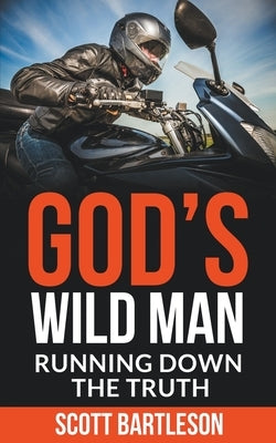 God's Wild Man: Running Down the Truth Scott Bartleson