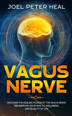 Vagus Nerve: Discover the healing power of the vagus nerve and improve your health, wellbeing, and quality of life. Paperback Independently Published