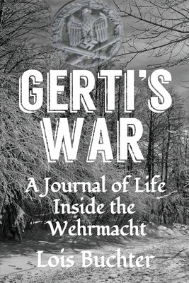 Gerti's War: A Journal of Life Inside the Wehrmacht Paperback Evershine Press, Inc