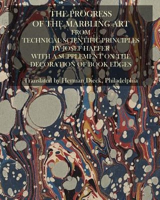 The Progress Of The Marbling Art From Technical Scientific Principles: With A Supplement On The Decoration Of Book Edges Paperback Createspace Independent Publishing Platform