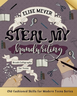 Steal My Handwriting: Brush Calligraphy for Teens by Meyer, Elise