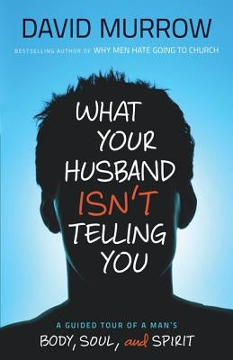 What Your Husband Isn't Telling You: A Guided Tour of a Man's Body, Soul, and Spirit Paperback Bethany House Publishers