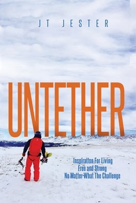 Untether: Inspiration for Living Free and Strong No Matter What the Challenge Paperback JT Mestdagh