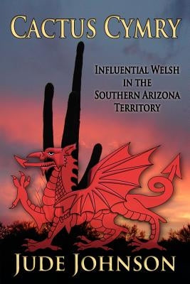 Cactus Cymry: Influential Welsh in the Southern Arizona Territory Paperback Open Books Press